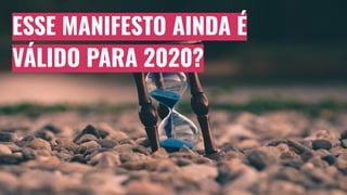 ESSE MANIFESTO AINDA É
VÁLIDO PARA 2020?
 