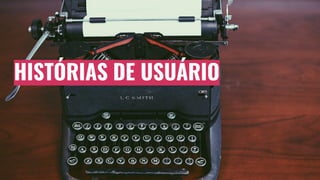 HISTÓRIAS DE USUÁRIO
 