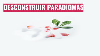DESCONSTRUIR PARADIGMAS
 