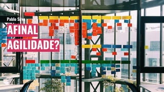 AFINAL
AGILIDADE?
Pablo Silva
 