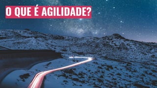 O QUE É AGILIDADE?
 