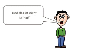 Und das ist nicht
genug?
 