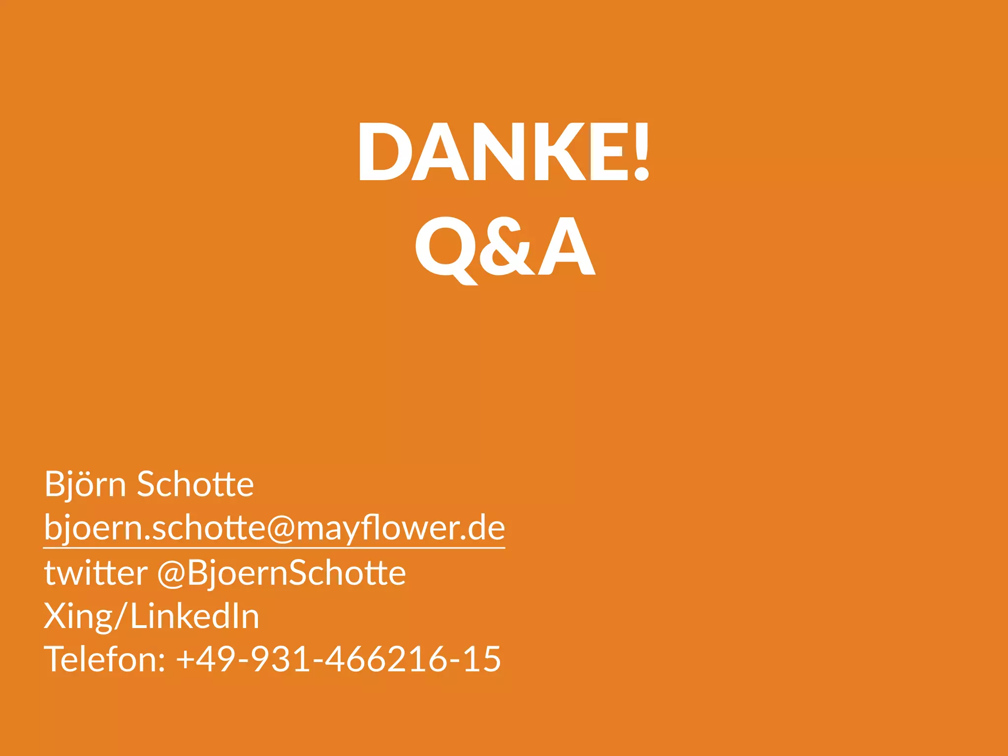 DANKE!
Q&A
Björn Scho^e
bjoern.scho^e@mayﬂower.de
twi^er @BjoernScho^e
Xing/LinkedIn
Telefon: +49-931-466216-15
 