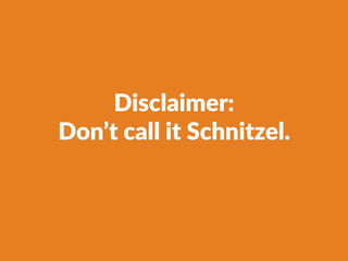 Disclaimer:
Don’t call it Schnitzel.
 