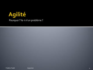 Pourquoi ? Ya -t-il un problème ?




Frédéric Fadel        Aspectize          4
 