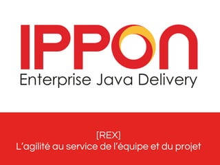 [REX] 
L’agilité au service de l’équipe et du projet 
 