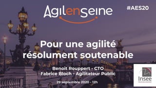 Pour une agilité
résolument soutenable
Benoit Rouppert - CTO
Fabrice Bloch - Agilitateur Public
#AES20
29 septembre 2020 - 12h
 