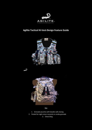 Agilite Tactical Hi-Vest-Design Feature Guide




                          Key

        1. Grenade pouches with double-safe closing
     2. Pocket for night vision monocle or smoke grenade
                        3. Chest Sling
 