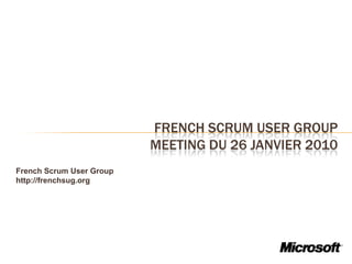 French Scrum user groupmeeting du 26 janvier 2010 French Scrum User Group http://frenchsug.org 