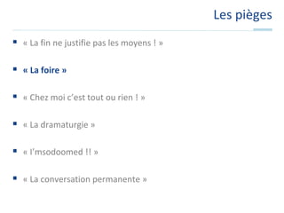 Parlez en à d’autres coachesLes pièges« La fin ne justifie pas les moyens ! »« La foire »« Chez moi c’est tout ou rien ! »« La dramaturgie »« I’msodoomed !! »« La conversation permanente »