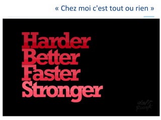 « Chez moi c'est tout ou rien »