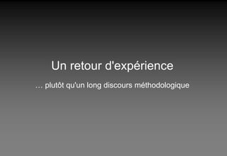 Un retour d'expérience …  plutôt qu'un long discours méthodologique 
