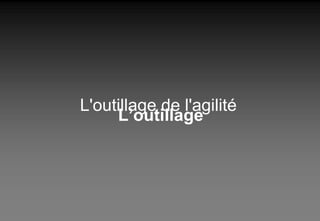 L’outillage L'outillage de l'agilité 