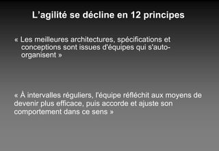 L’agilité se décline en 12 principes <ul><li>« Les meilleures architectures, spécifications et conceptions sont issues d'é...