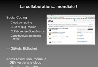La collaboration... mondiale ! <ul><li>Social Coding </li></ul><ul><ul><li>Cloud computing </li></ul></ul><ul><ul><li>SCM ...