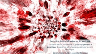 11 https://pixabay.com/fr/chaos-explosif-arri%C3%A8re-plan-sale-706995/
1er article de Ken Schwaber sur Scrum (1995)
L’essence de Scrum consiste à utiliser un processus
empirique de controle afin d’ éviter un comportement
chaotique.
Gérer L’INCERTITUDE et contrôler le RISQUE
 