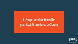 23
l’équipeinterfonctionnelle
pluridisciplinaire forcedeScrum
 