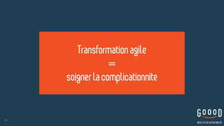 42
Transformationagile
= 
soignerlacomplicationnite
 