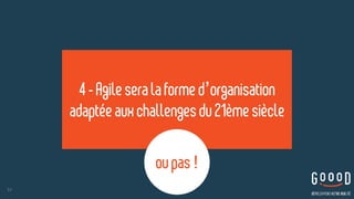 57
4 -Agileseralaformed’organisation
adaptée auxchallengesdu21èmesiècle
ou pas!
 