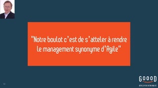 58
"Notre boulot c’estdes’atteleràrendre 
lemanagementsynonymed’Agile"
 