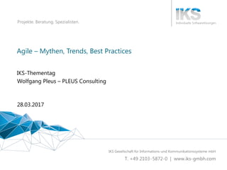 Projekte. Beratung. Spezialisten.
Agile – Mythen, Trends, Best Practices
IKS-Thementag
28.03.2017
Wolfgang Pleus – PLEUS Consulting
 