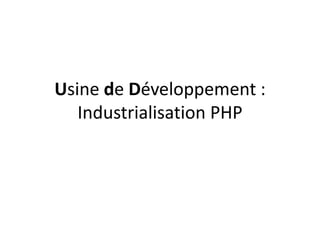 Usine de Développement :Industrialisation PHP