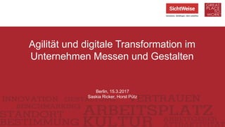 Agilität und digitale Transformation im
Unternehmen Messen und Gestalten
Berlin, 15.3.2017
Saskia Ricker, Horst Pütz
 