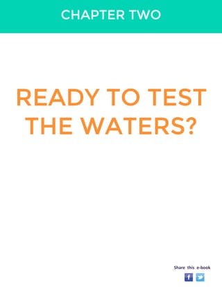 CHAPTER TWO 
READY TO TEST 
THE WATERS? 
Share this e-book 
 