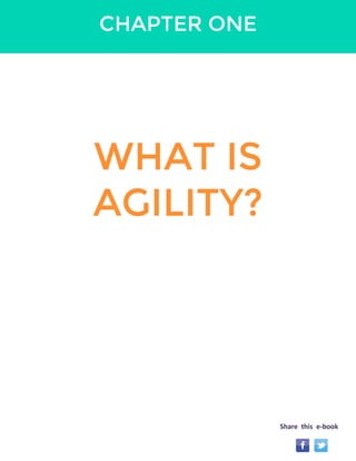 CHAPTER ONE 
WHAT IS 
AGILITY? 
Share this e-book 
 