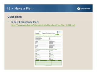 #2 – Make a Plan

Quick Links:
• Family Emergency Plan: 
  http://www.ready.gov/sites/default/files/FamEmePlan_2012.pdf
 