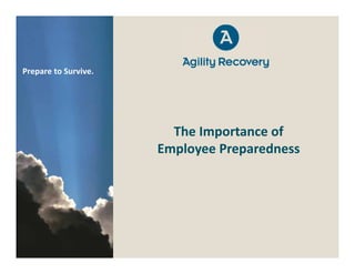 Prepare to Survive.




                        The Importance of
                      Employee Preparedness
 
