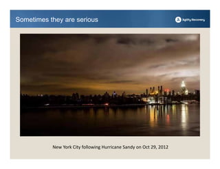 Sometimes they are serious




           New York City following Hurricane Sandy on Oct 29, 2012
 