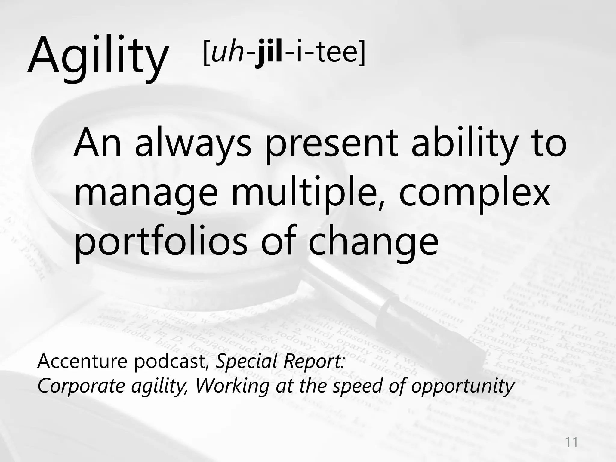 © Prosci Inc. All rights reserved.
An always present ability to
manage multiple, complex
portfolios of change
Accenture podcast, Special Report:
Corporate agility, Working at the speed of opportunity
Agility [uh-jil-i-tee]
11
 
