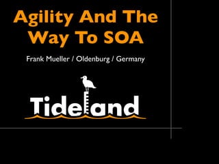 Agility And The
 Way To SOA
 Frank Mueller / Oldenburg / Germany
 