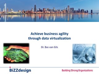 Achieve business agility
through data virtualization
Dr. Bas van Gils

 