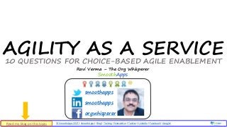 © SmoothApps 2017 | SmoothApps | Blog | Training | Newsletter | Twitter | LinkedIn | Facebook | Google+ ‹#›
AGILITY AS A SERVICE
10 QUESTIONS FOR CHOICE-BASED AGILE ENABLEMENT
© SmoothApps 2017 | SmoothApps | Blog | Training | Newsletter | Twitter | LinkedIn | Facebook | Google+
Ravi Verma – The Org Whisperer
SmoothApps
1
smoothapps
smoothapps
orgwhisperer
Read my blog on this topic
 