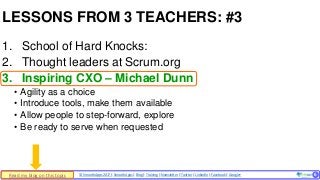 © SmoothApps 2017 | SmoothApps | Blog | Training | Newsletter | Twitter | LinkedIn | Facebook | Google+ ‹#›
1. School of Hard Knocks:
2. Thought leaders at Scrum.org
3. Inspiring CXO – Michael Dunn
• Agility as a choice
• Introduce tools, make them available
• Allow people to step-forward, explore
• Be ready to serve when requested
LESSONS FROM 3 TEACHERS: #3
6Read my blog on this topic
 