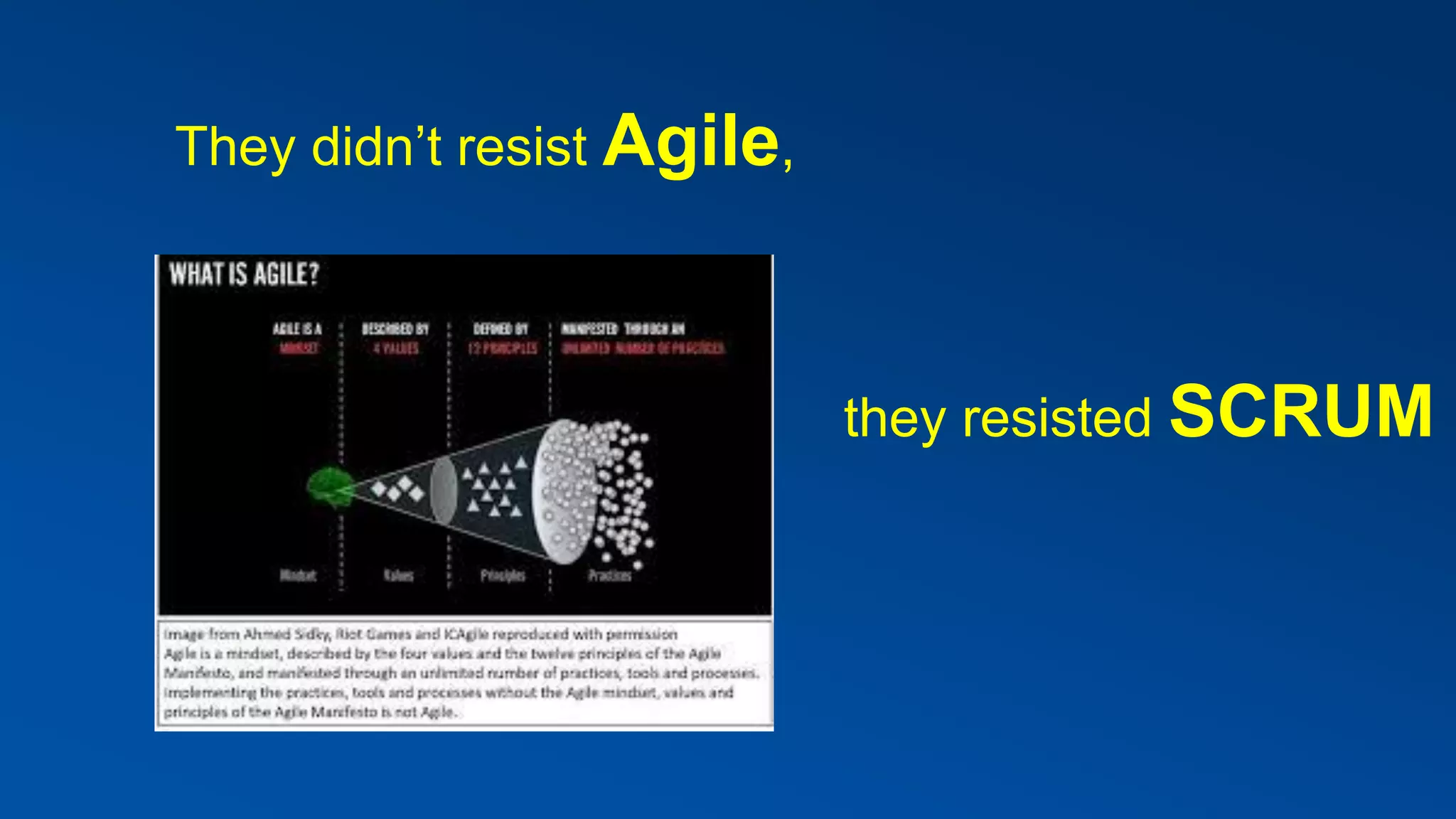 They didn’t resist Agile,
they resisted SCRUM
 