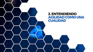 2.ENTENDIENDO
AGILIDADCOMOUNA
CUALIDAD
 