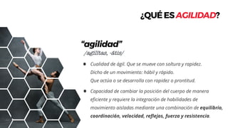 ¿QUÉESAGILIDAD?
/agilĭtas, -ātis/
“agilidad”
 