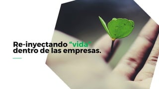 Re-inyectando “vida”
dentro de las empresas.
 