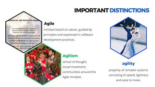 Agile
Agilism
agility
IMPORTANTDISTINCTIONS
 