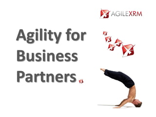Agility for
Business
Partners
       AgilePoint Company Proprietary   agilexrm@agilepoint.com
 