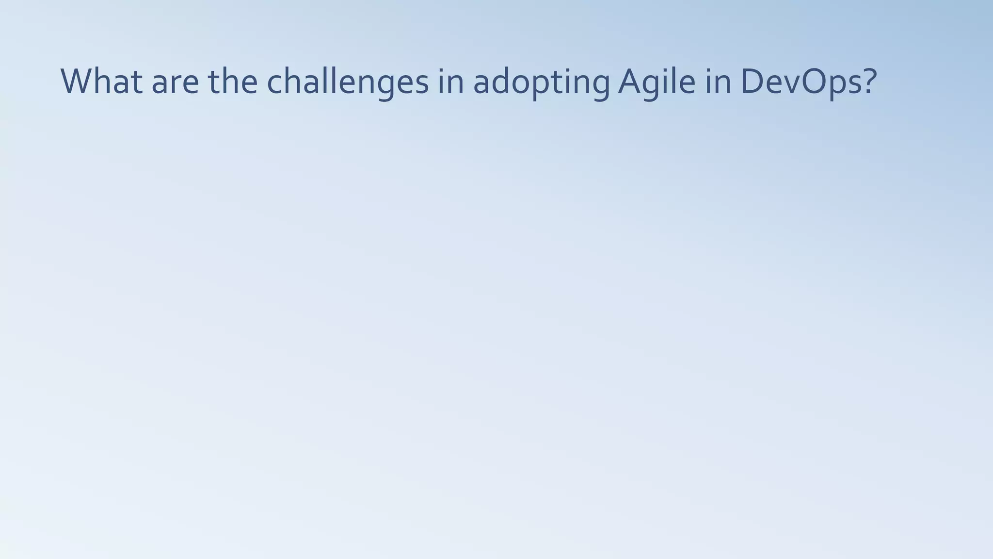 What are the challenges in adopting Agile in DevOps?
 