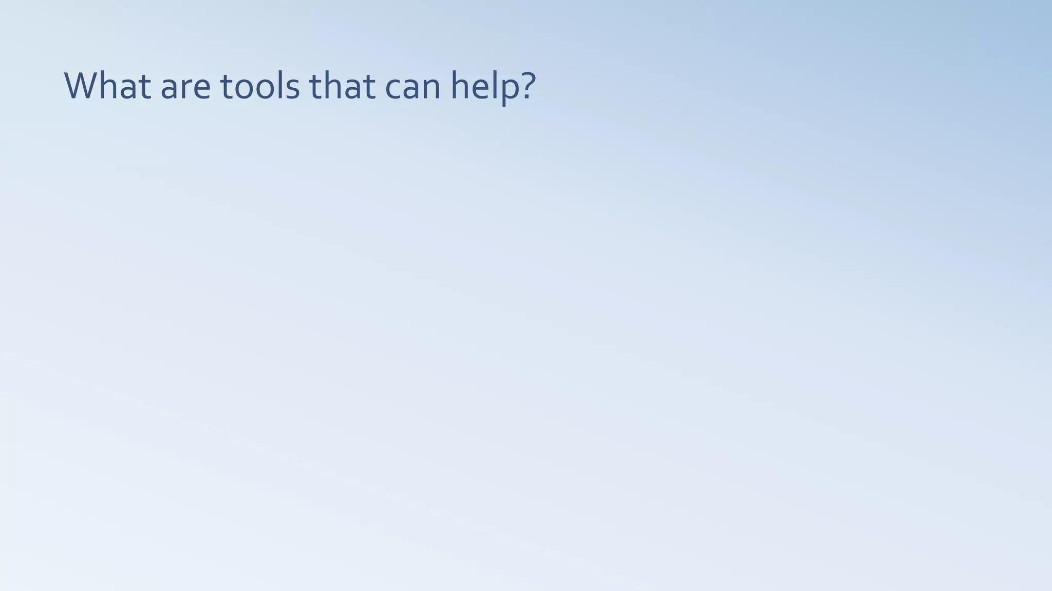 What are tools that can help?
 