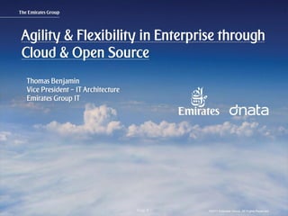 Page 1Page 1
Agility & Flexibility in Enterprise through
Cloud & Open Source
Thomas Benjamin
Vice President – IT Architecture
Emirates Group IT
 