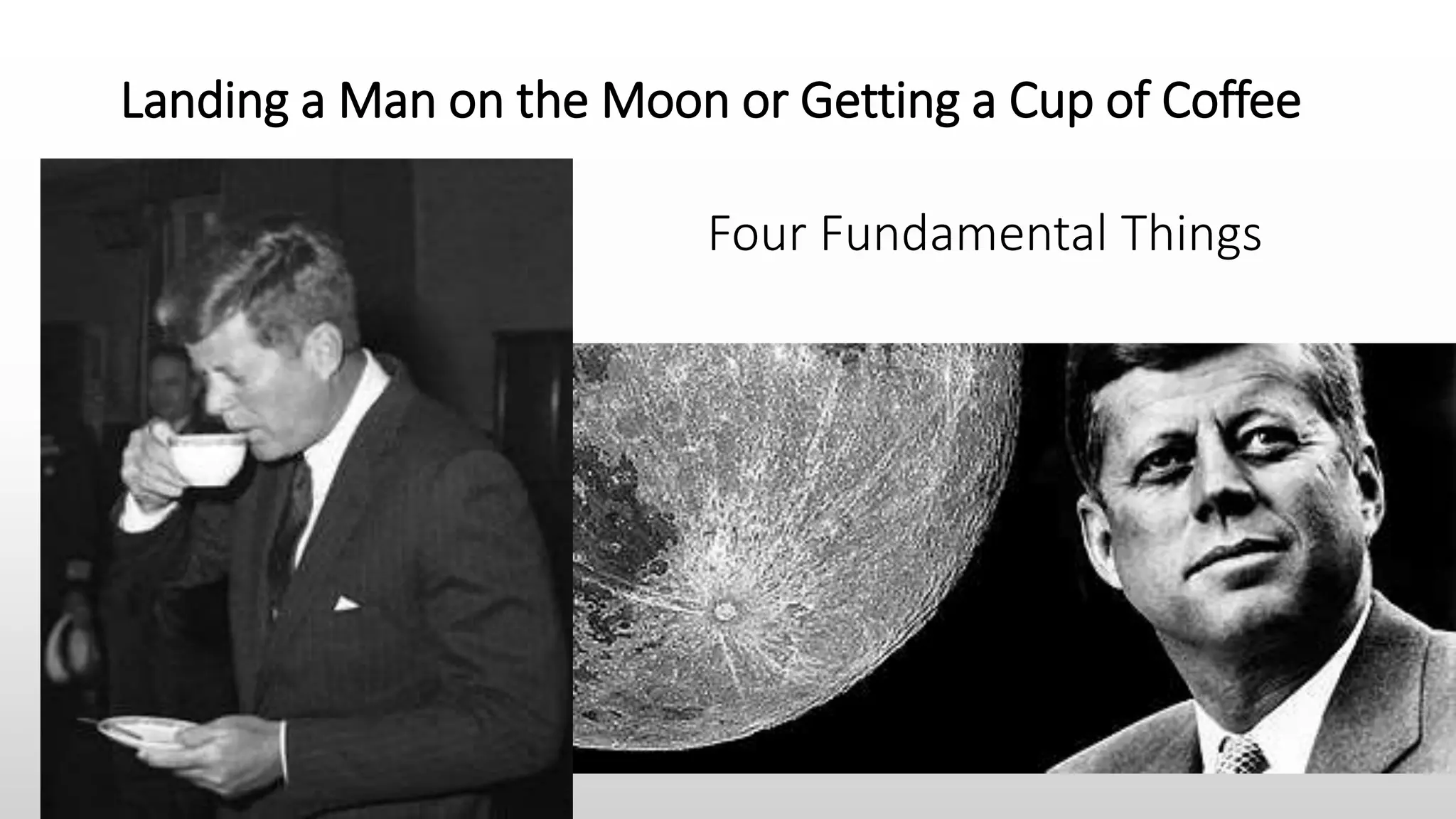 Landing a Man on the Moon or Getting a Cup of Coffee
Four Fundamental Things
 
