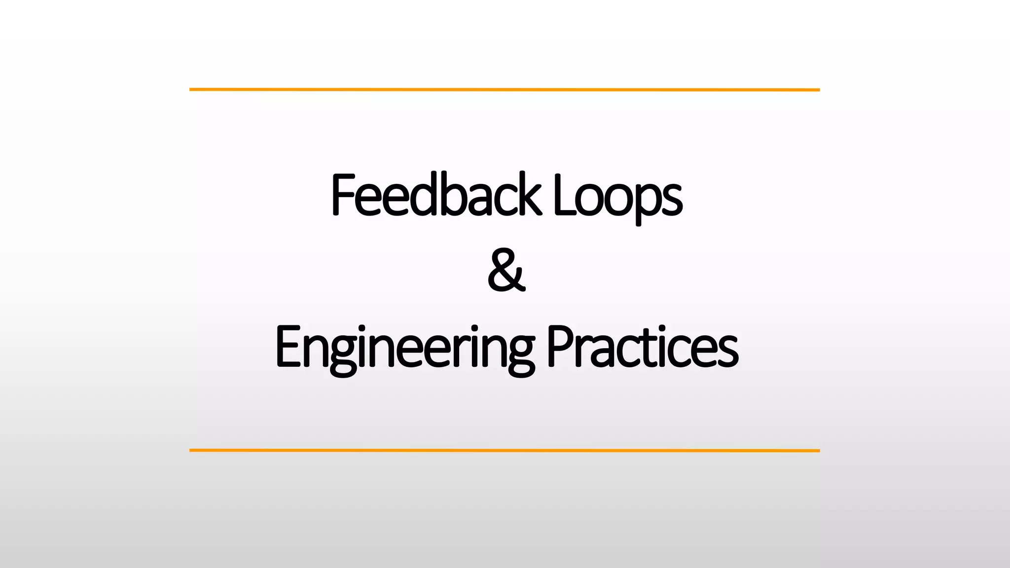 FeedbackLoops
&
EngineeringPractices
 