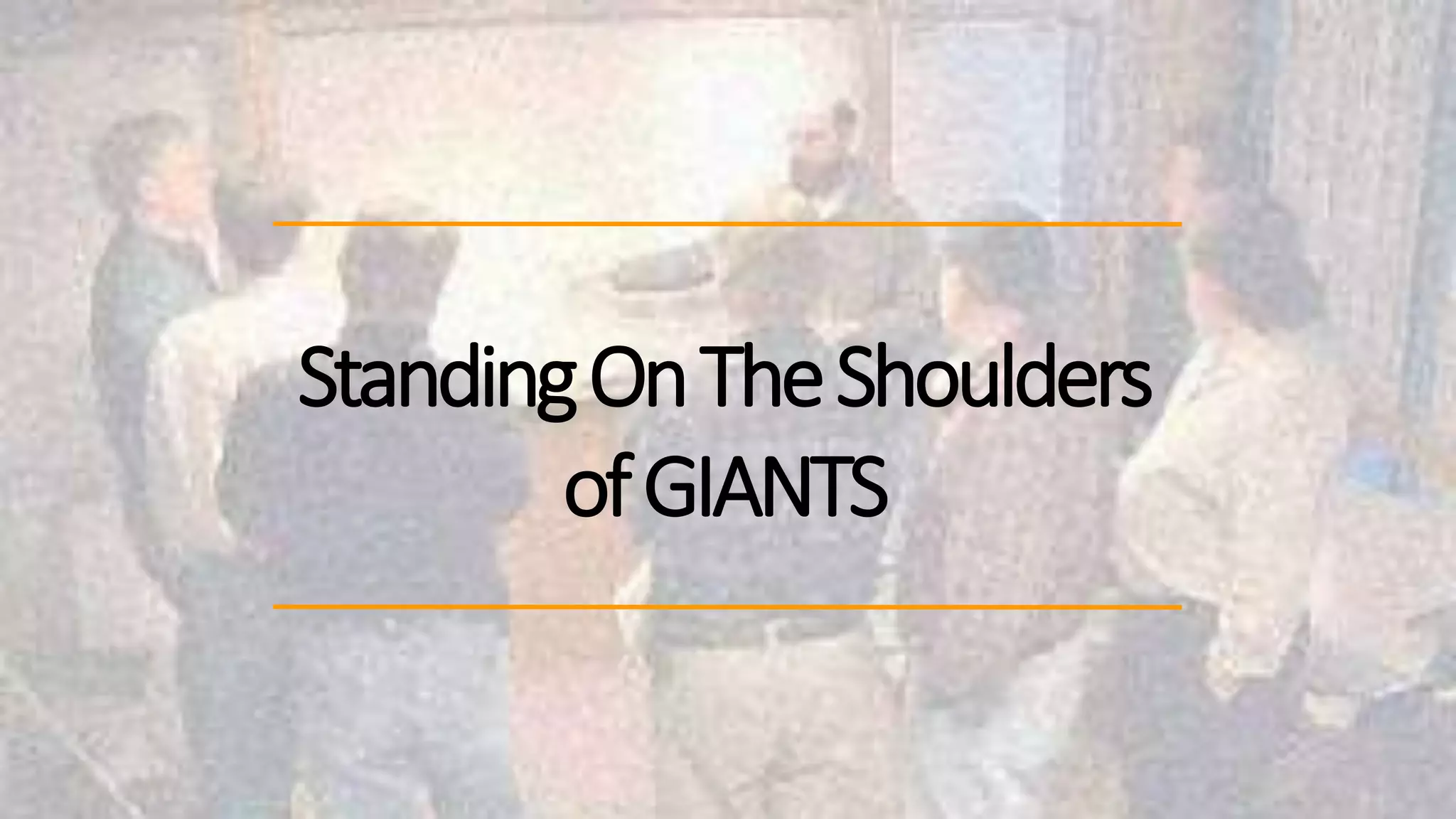 StandingOnTheShoulders
ofGIANTS
 