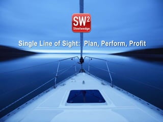 Single Line of Sight: Plan, Perform, Profit




Plan. Perform. Profit.   © 2012 Steelwedge Software, Inc. Confidential.   1
 